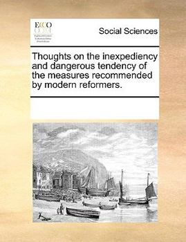 Paperback Thoughts on the Inexpediency and Dangerous Tendency of the Measures Recommended by Modern Reformers. Book