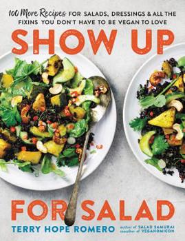 Paperback Show Up for Salad: 100 More Recipes for Salads, Dressings, and All the Fixins You Don't Have to Be Vegan to Love Book