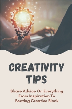 Paperback Creativity Tips: Share Advice On Everything From Inspiration To Beating Creative Block: Become More Creative Art Book