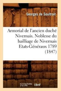 Paperback Armorial de l'Ancien Duché Nivernais. Noblesse Du Bailliage de Nivernais Etats-Généraux 1789 (1847) [French] Book