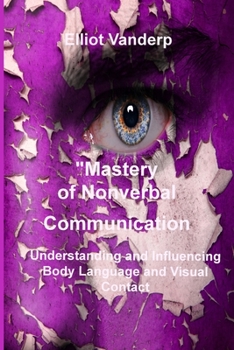 Paperback Mastery of Nonverbal Communication: Understanding and Influencing Body Language and Visual Contact Book