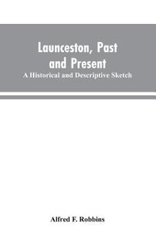 Paperback Launceston, past and present; A historical and descriptive sketch Book