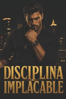 Disciplina Implacable: El sistema para dejar de fallarte y convertirte en un hombre que cumple su palabra (Spanish Edition)