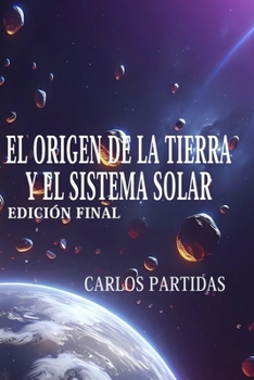 EL ORIGEN DE LA TIERRA Y EL SISTEMA SOLAR: LA FORMACIÓN DE LOS ASTROS Y LOS ESPÍRITUS (Spanish Edition)