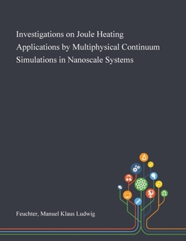 Paperback Investigations on Joule Heating Applications by Multiphysical Continuum Simulations in Nanoscale Systems Book