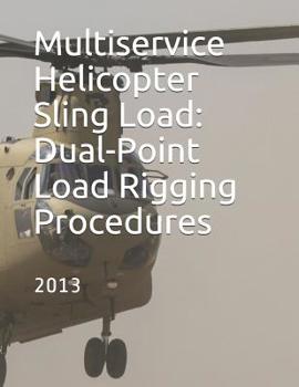 Paperback Multiservice Helicopter Sling Load: Dual-Point Load Rigging Procedures: COMDTINST M13482.4B July 2013 Book