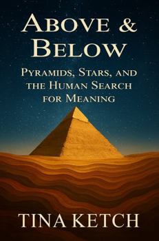 Above & Below: Pyramids, Stars, and the Human Search for Meaning