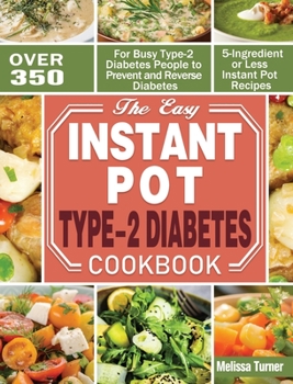 Hardcover The Easy Instant Pot Type-2 Diabetes Cookbook: Over 350 5-Ingredient or Less Instant Pot Recipes for Busy Type-2 Diabetes People to Prevent and Revers Book