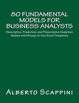 Paperback 80 Fundamental Models for Business Analysts: Descriptive, Predictive, and Prescriptive Analytics Models with Ready-To-Use Excel Templates Book