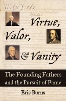 Hardcover Valor, Virtue, and Vanity: The Founding Fathers and the Pursuit of Fame Book
