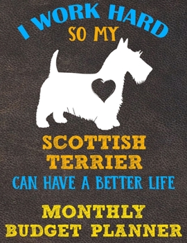 Monthly Budget Planner: Monthly Weekly Daily Budget Planner (Undated - Start Any Time) Bill Tracker Budget Tracker Financial Planner for Scottish Terrier Dog Puppy Owners and Lovers