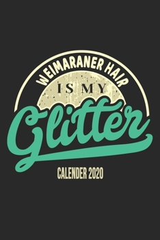 Weimaraner Hair Is My Glitter Calender 2020: Funny Cool Weimaraner Calender 2020 | Monthly & Weekly Planner  - 6x9 - 128 Pages. Cute Gift For All Dog ... New Pet Owners, Enthusiasts, Fans And Lovers