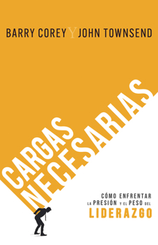 Cargas necesarias: Cómo enfrentar la presión y el peso del liderazgo (Spanish Edition)