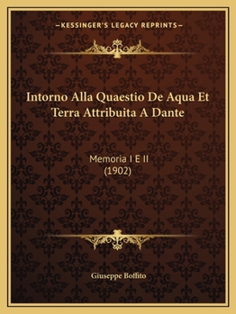 Paperback Intorno Alla Quaestio De Aqua Et Terra Attribuita A Dante: Memoria I E II (1902) [Italian] Book