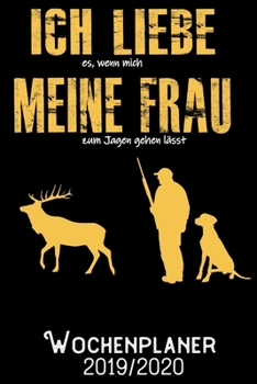 Ich liebe es wenn mich meine Frau zum Jagen gehen lässt - Wochenplaner 2019 - 2020: DIN A5 Kalender / Terminplaner / Wochenplaner 2019 / 2020 18 ... - Jede Woche auf 2 Seiten (German Edition)