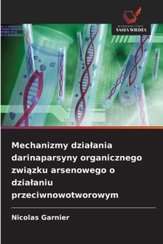 Mechanizmy dzialania darinaparsyny organicznego zwiazku arsenowego o dzialaniu przeciwnowotworowym (Polish Edition)