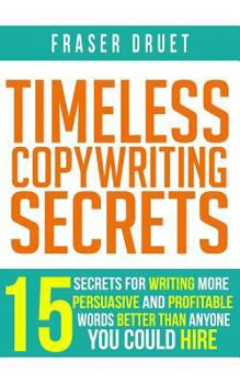 Paperback Timeless Copywriting Secrets: 15 Secrets For Writing More Persuasive And Profitable Words Better Than Anyone You Could Hire Book