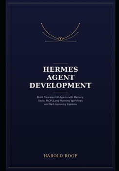 Paperback Hermes Agent Development: Build Persistent AI Agents with Memory, Skills, MCP, Long-Running Workflows and Self-Improving Systems Book
