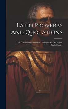 Hardcover Latin Proverbs And Quotations: With Translations And Parallel Passages And A Copious English Index Book