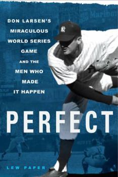 Hardcover Perfect: Don Larsen's Miraculous World Series Game and the Men Who Made It Happen Book
