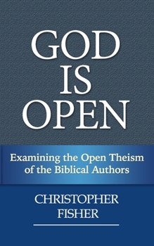 Paperback God is Open: Examining the Open Theism of the Biblical Authors Book