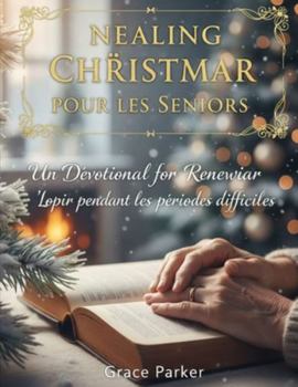 Noël Guérisseur Pour Les Seniors: Un dévotionnel pour renouveler l'espoir pendant les périodes difficiles