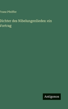Dichter des Nibelungenliedes: ein Vortrag