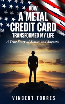 How a Metal Credit Card Transformed My Life: A True Story of Status and Success