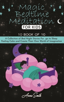 Hardcover Magic Bedtime Meditation for kids: "10 book of 10" A Collection of Bed Night Stories For go to Sleep Feeling Calm and Create Their Own World of Imagin Book