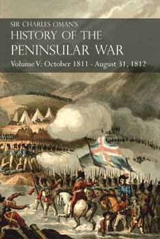 Paperback Sir Charles Oman's History of the Peninsular War Volume V: October 1811 - August 31, 1812 Valencia, Ciudad Rodrigo, Badajoz, Salamanca, Madrid Book