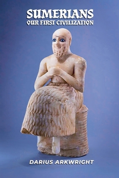 Sumerians, Our First Civilization (Ancient Kingdoms)