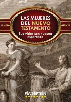 Paperback Las Mujeres del Nuevo Testamento: Sus Vidas Son Nuestra Esperanza [Spanish] Book