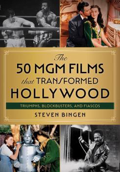 Hardcover The 50 MGM Films That Transformed Hollywood: Triumphs, Blockbusters, and Fiascos Book