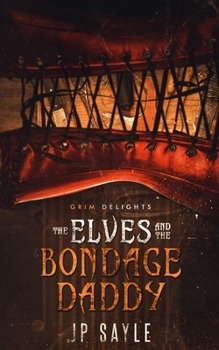 The Elves and the Bondage Daddy: MMM age gap romance (Grim and Sinister Delights)