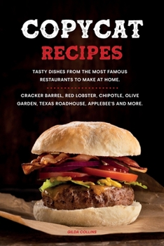 Paperback Copycat Recipes: Tasty Dishes from the Most Famous Restaurants to Make at Home. Cracker Barrel, Red Lobster, Chipotle, Olive Garden, Te Book