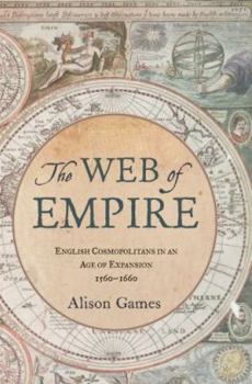 Hardcover The Web of Empire: English Cosmopolitans in an Age of Expansion, 1560-1660 Book