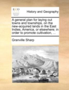 Paperback A General Plan for Laying Out Towns and Townships, on the New-Acquired Lands in the East Indies, America, or Elsewhere; In Order to Promote Cultivatio Book