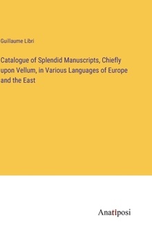 Hardcover Catalogue of Splendid Manuscripts, Chiefly upon Vellum, in Various Languages of Europe and the East Book