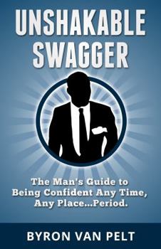 Paperback Unshakable Swagger: The Man's Guide to Being Confident Any Time, Any Place...Period Book