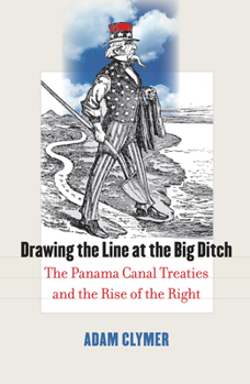 Hardcover Drawing the Line at the Big Ditch: The Panama Canal Treaties and the Rise of the Right Book