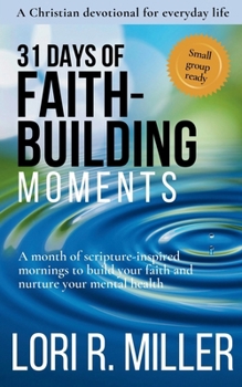 31 Days of Faith-Building Moments : A month of scripture-inspired practices to nurture your spiritual and mental health in the midst of your crazy, busy life