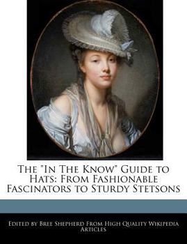 Paperback The in the Know Guide to Hats: From Fashionable Fascinators to Sturdy Stetsons Book