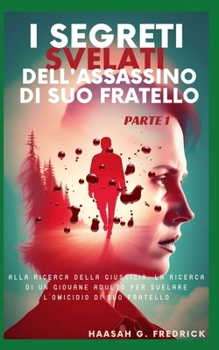 I segreti svelati dell'assassino di suo fratello Parte 1: Alla ricerca della giustizia: la ricerca di un giovane adulto per svelare l'omicidio di suo fratello (Italian Edition)