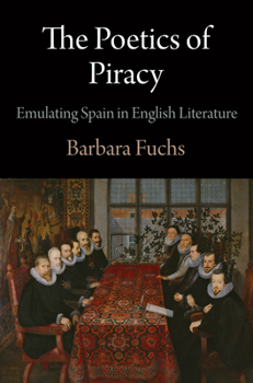 Hardcover The Poetics of Piracy: Emulating Spain in English Literature Book
