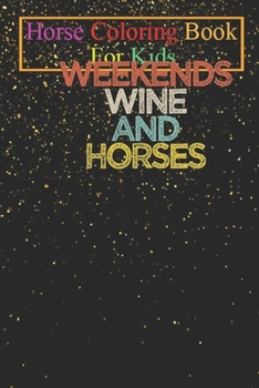 Horse Coloring Book For Kids: Weekends Wine And Horses Shirt Horse Shirt Equestrian Shirt Horse Lover Gift Horse Riding Shirt Funny Horse Animal Col