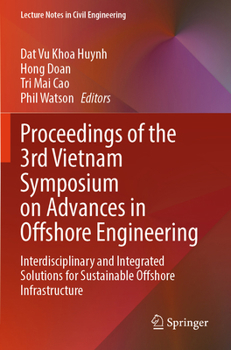 Proceedings of the 3rd Vietnam Symposium on Advances in Offshore Engineering: Interdisciplinary and Integrated Solutions for Sustainable Offshore ... (Lecture Notes in Civil Engineering, 590)
