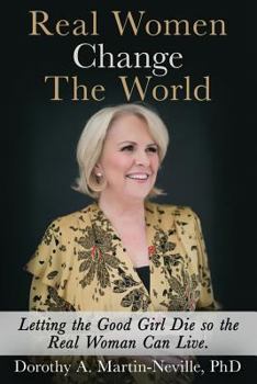 Real Women Change The World: Letting The Good Girl Die So The Real Woman Can Live
