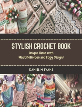 Paperback Stylish Crochet Book: Unique Tanks with Waist Definition and Edgy Designs Book