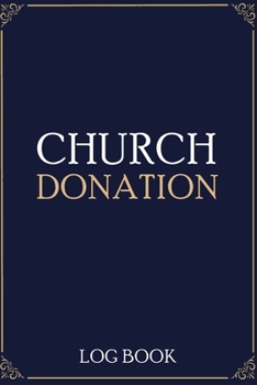 Paperback Church Donation Log Book: Adult Finance Log Book (Printed), Donation Tracker, Donation Record, Church Note, Charity Tracker, Finance Planner Book