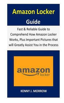 Paperback Amazon Locker Guide: Fast & Reliable Guide to Comprehend How Amazon Locker Works, Plus Important Pictures that will Greatly Assist You in t Book